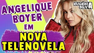 ANGELIQUE BOYER É A CANDIDATA MAIS FORTE PARA NOVA TELENOVELA | por Eugênia Silva