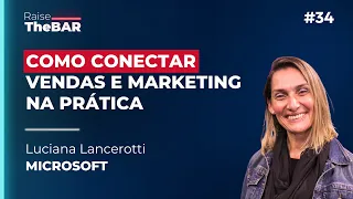 Como conectar vendas e marketing na prática, com Luciana Lancerotti I Raise The Bar #34