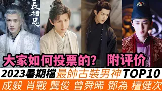 2023暑期檔最帥古裝男神TOP10！客觀評價！《玉骨遙》上榜兩位，《長相思》四大美男上榜幾個？陳哲遠古裝只排第七！《蓮花樓》成毅的票數落後於曾舜晞！冠軍顏值懸崖式第一！