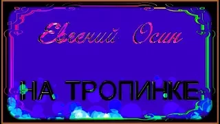 Е.Осин  "НА ТРОПИНКЕ"