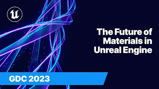 The Future of Materials in Unreal Engine | GDC 2023