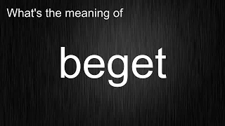 What's the meaning of "beget", How to pronounce beget?