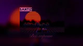 Всё хорошо - Сантиз - Santiz