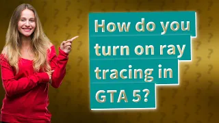 How do you turn on ray tracing in GTA 5?