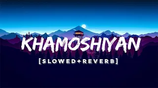 Khamoshiyan - Arijit Singh | Khamoshiyan | Lofi (Slowed + Reverb) | SS Lofi