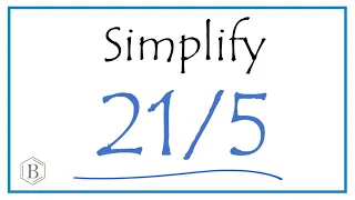 How to Simplify the Fraction 21/5 (and as a Mixed Fraction)