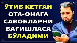 ЎТИБ КЕТГАН ОТА-ОНАГА САВОБЛАРНИ БАҒИШЛАСА БЎЛАДИМИ? АБРОР МУХТОР АЛИЙ