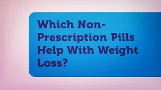 Which Non-Prescription Pills Help With Weight Loss?