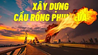 CẦU RỒNG ĐÃ ĐƯỢC XÂY DỰNG THẾ NÀO?