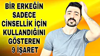 BİR ERKEĞİN SADECE CİNSELLİK İÇİN KULLANDIĞINI GÖSTEREN 9 İŞARET