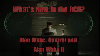 What's New In the RCU? Alan Wake, Control and Alan Wake II