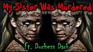 My Sister Was Murdered & She Won't Shut Up About it !  Ft  Duchess Dark