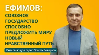 Ефимов: Союзное государство способно предложить миру новый нравственный путь