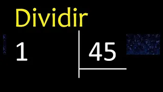 Dividir 1 entre 45 , division inexacta con resultado decimal  . Como se dividen 2 numeros