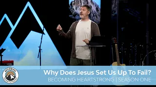 Why Does Jesus Set Us Up To Fail? | Becoming Heartstrong