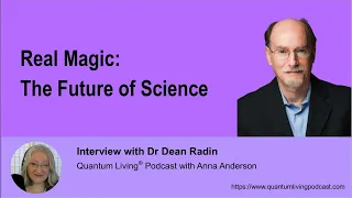 "Real Magic: The Future of Science" - with Dr Dean Radin