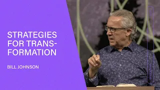 Strategies for Transformation - Bill Johnson (Full Sermon) | Bethel Church