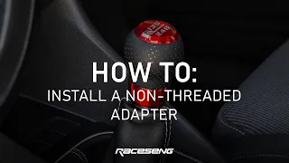 HOW TO INSTALL A RACESENG SHIFT KNOB (NON-THREADED ADAPTER)