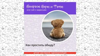 Как простить обиду? / Вопросы Веры и Фомы