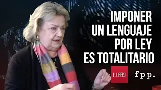 Imponer un lenguaje por ley es totalitario | Lucía Santa Cruz