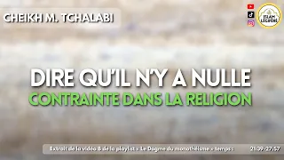 Dire qu’il n’y a nulle contrainte dans la religion - Cheikh M.Tchalabi