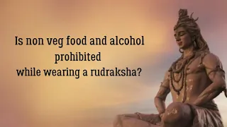 Is non veg food and alcohol prohibited while wearing a rudraksha???