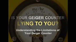 Is Your Geiger Counter Lying to You?  Understanding the Limitations of Your Geiger Counter