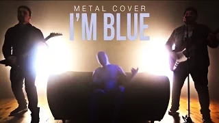 I'm Blue - Metal Cover