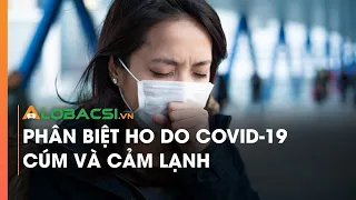 Phân biệt ho do COVID-19, cúm và cảm lạnh | Video AloBacsi