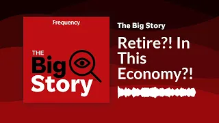 Retire?! In This Economy?! | The Big Story