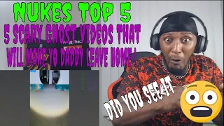 Nukes Top 5 - 5 SCARY Ghost Videos That Will Make YO DADDY LEAVE HOME ! (Reaction)