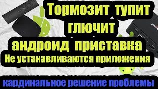 Не устанавливаются приложения? Тормозит андроид тв бокс - кардинальное решение.