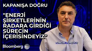 Kapanışa Doğru - "Enerji Şirketlerinin Radara Girdiği Sürecin İçerisindeyiz" | 6 Haziran 2024