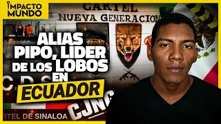 PIPO, EL LÍDER DE LOS LOBOS QUE TRABAJA PARA EL CJNG EN ECUADOR | Impacto Mundo
