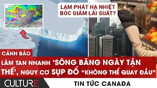 🔴 CẢNH BÁO LÀM TAN NHANH SÔNG BĂNG NGÀY TẬN THẾ, NGUY CƠ SỤP ĐỔ KHÔNG THỂ QUAY ĐẦU | TIN CANADA