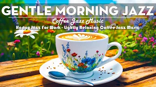 Gentle Morning Jazz ☕Lightly Relaxing Coffee Jazz Music & Happy Jazz For Work, Study, Positive Moods