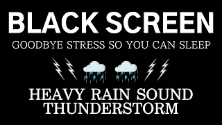 HEAVY RAIN SOUND THUNDERSTORM - Goodbye Stress So You Can Sleep | BLACK SCREEN, SLEEPING, MEDITATION