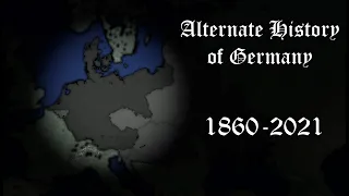 ALTERNATE HISTORY OF GERMANY (1860-2021)