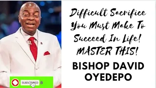 Difficult Sacrifice You Must Make To Succeed In Life! MASTER THIS!  || Bishop David Oyedepo