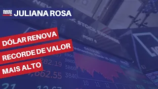 Dólar renova recorde de valor mais alto | Juliana Rosa