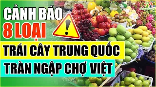 Cảnh báo 8 loại trái cây độc hại của Trung Quốc đang tràn ngập chợ Việt Nam