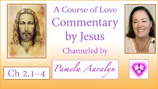 A Course of Love w/Channeled Commentary by Jesus- Why Suffering in the World Exists- 2.9-2.14