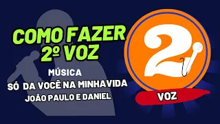 Segunda voz - Só dá você na minha vida (João Paulo e Daniel)