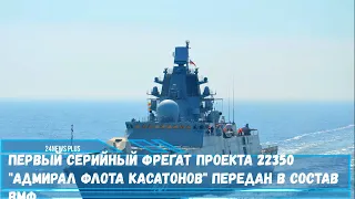 Первый серийный фрегат проекта 22350 "Адмирал флота Касатонов" передан в состав ВМФ