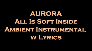 AURORA - All Is Soft Inside Ambient Instrumental w Lyrics