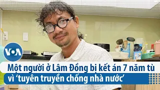 Một người ở Lâm Đồng bị kết án 7 năm tù vì ‘tuyên truyền chống nhà nước’ | VOA Tiếng Việt
