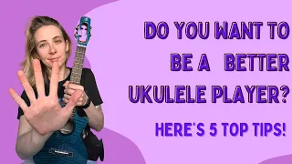 How To Get Better At Ukulele - 5 Top Tips!