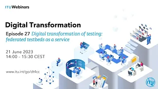 ITU DT webinar 27: Digital transformation of testing: federated testbeds as a service