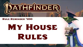 My House Rules (Pathfinder 2e Rule Reminder #100)