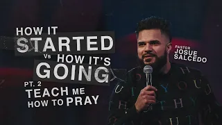 How it started vs. how it's going: Part 2 - Teach me How to Pray | Pastor Josue Salcedo